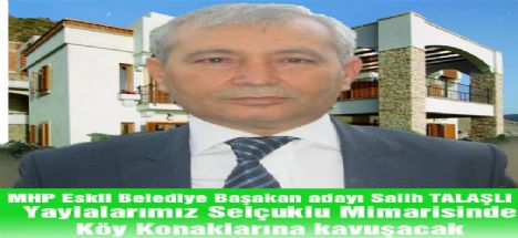 Talaşlı; Yaylalarımıza Selçuklu Mimarisi  Köy Konakları Yapacağız
