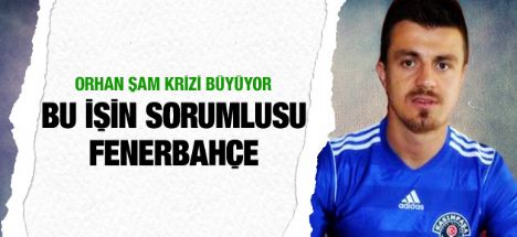 Orhan Şam krizi büyüyor