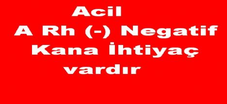 Çok ACİL A Rh (-) NEGATİF Kana ihtiyaç vardır
