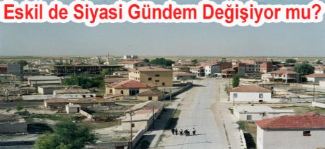 Eskil'de Siyasi Gündem Değişiyor mu?