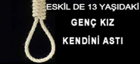 Eskil'de 13 yaşındaki genç kız kendini astı