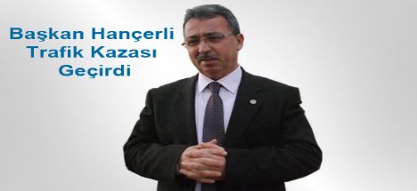 Başkan Hançerli Eskilden Düğün Dönüşü trafik kazası geçirdi