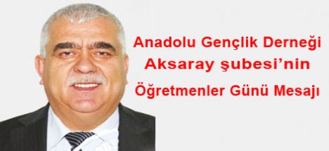 Anadolu Gençlik Derneği Aksaray şubesi Öğretmenler Günü Mesajı