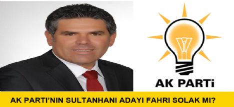 Ak Parti'nin Sultanhanı adayı Fahri Solak mı?