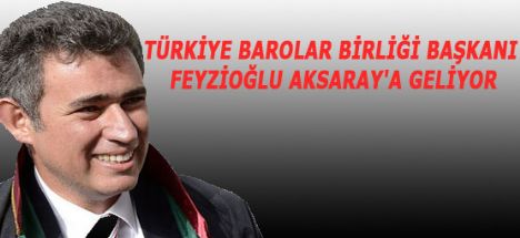 Türkiye Barolar Birliği Başkanı Feyzioğlu Aksaray'a Geliyor