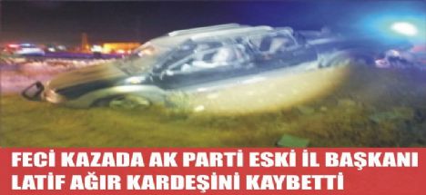 Ak Parti Eski İl Başkanı Latif Ağır Kardeşini kazada kaybetti