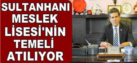 Sultanhanı Meslek Lisesinin Temeli Atılıyor