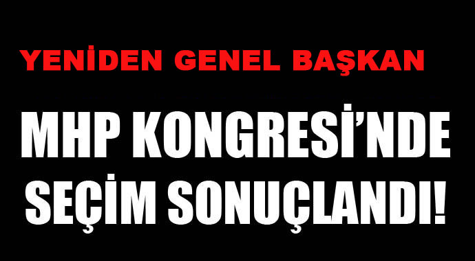 MHP'de seçim sonuçlandı