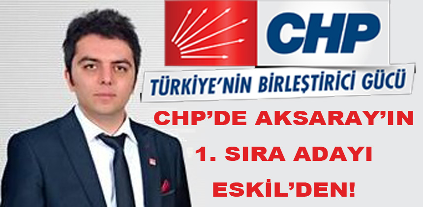 CHP'nin Aksaray birinci sıra adayı Eskil'den!