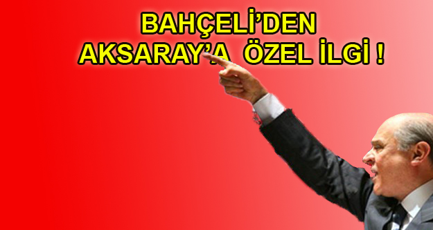 Bahçeli'den Aksaray'a Özel İlgi!