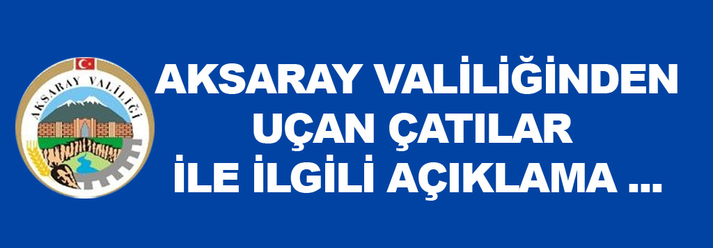 Aksaray Valiliğinden Uçan çatılar açıklaması…