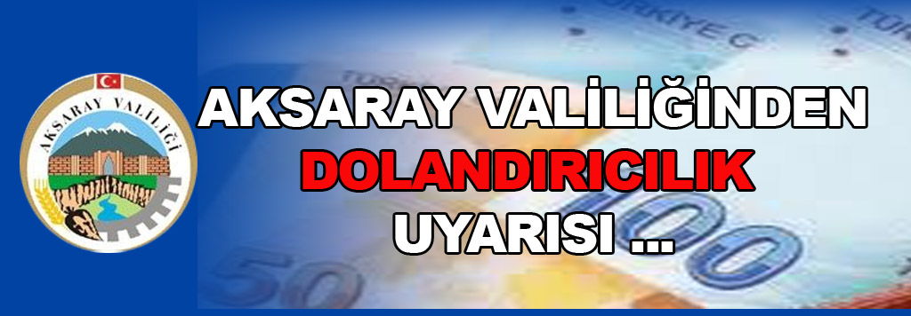 Aksaray Valiliğinden dolandırıcılık uyarısı!