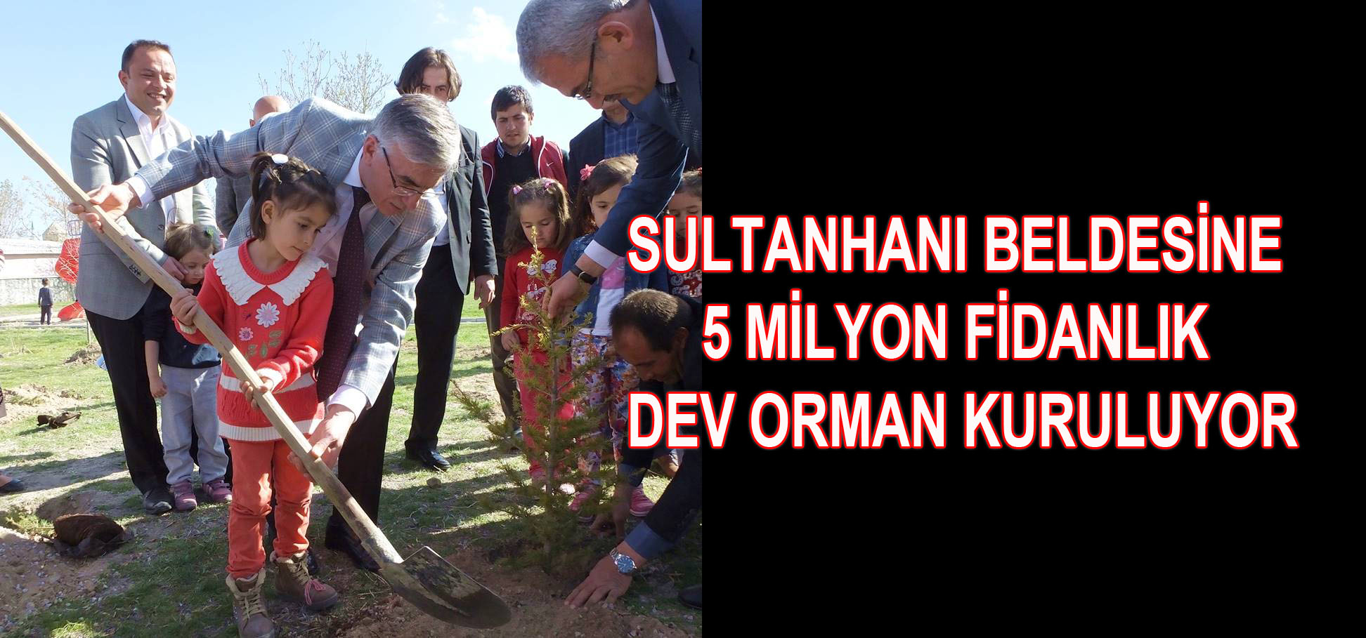 Sultanhanı Beldesine 5 Milyon Fidanlık Dev Orman Kuruluyor