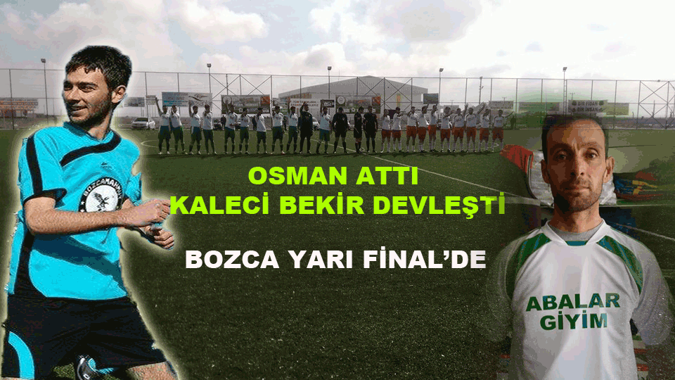 ​Osman Attı, Kaleci Bekir devleşti, “Bozca Yarı Final’de”