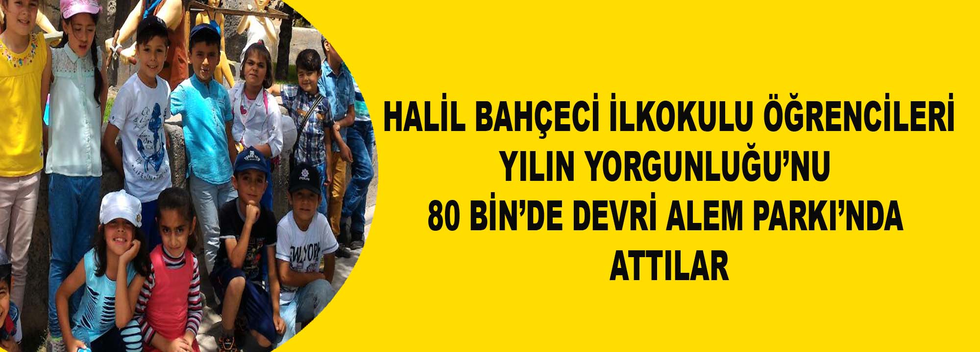 Halil Bahçeci İlkokulu öğrencileri 80 Bin’de Devri Alem Parkı’nı Gezdiler