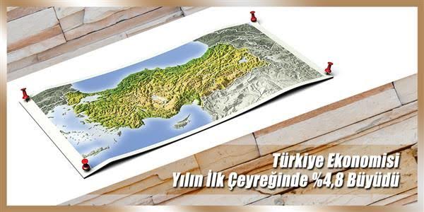 -Türkiye Ekonomisi Yılın İlk Çeyreğinde 4,8 Büyüdü