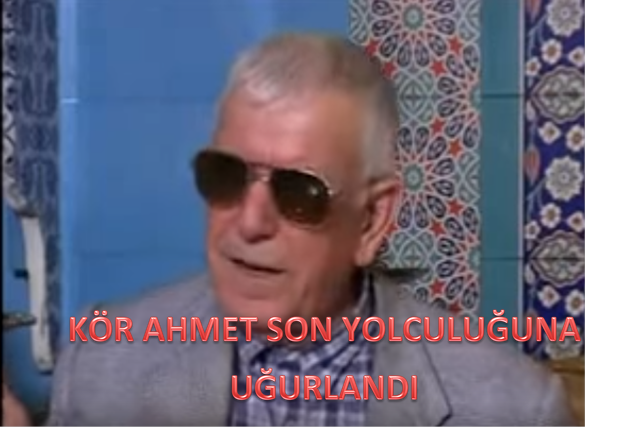 Kör Ahmet  hayatını kaybetti