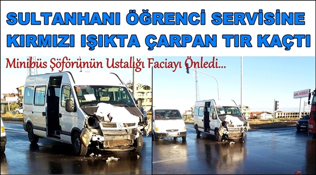 Sultanhanı Öğrenci Servisine Kırmızı Işıkta Çarpan Tır Kaçtı