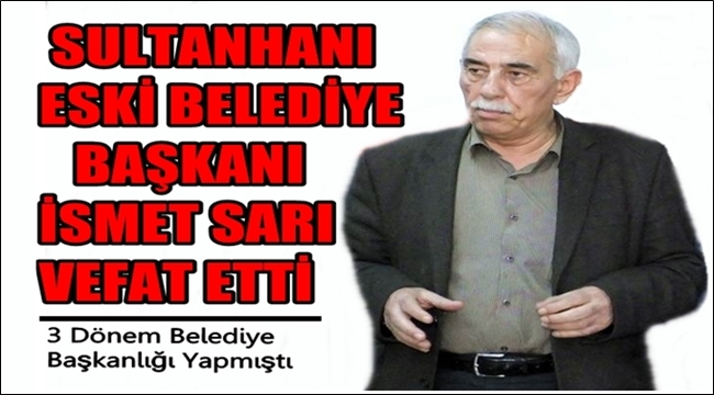 Sultanhanı Eski belediye başkanı İsmet Sarı  Vefat etti