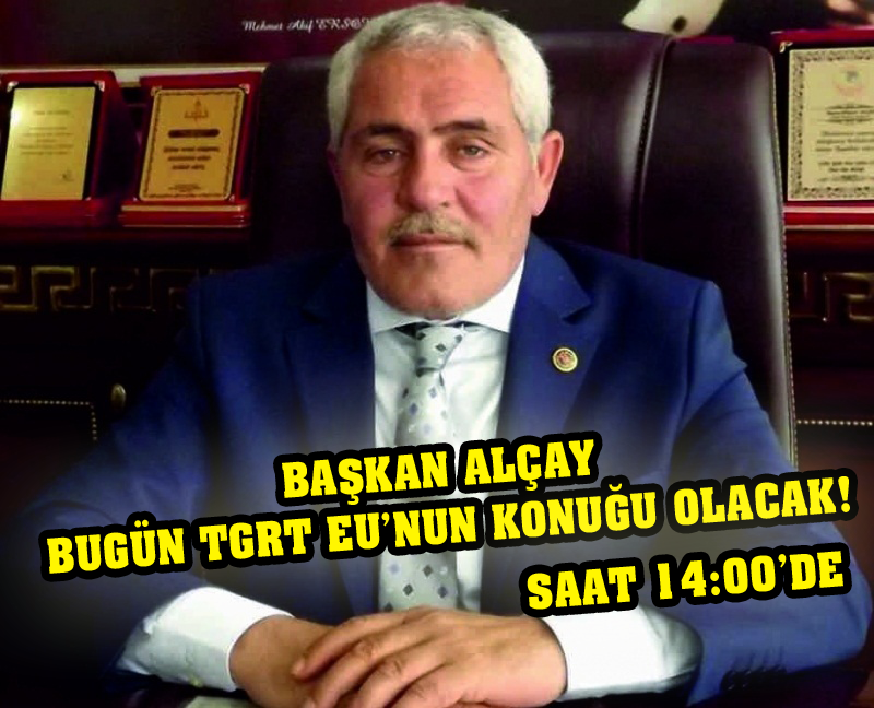 Başkan Alçay Bugün TGRT EU'nun Konuğu Olacak!