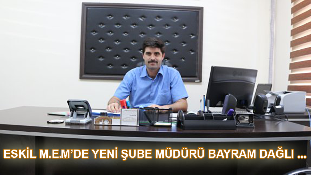 Eskil M.E.M’de Yeni Şube Müdürü Bayram Dağlı Oldu