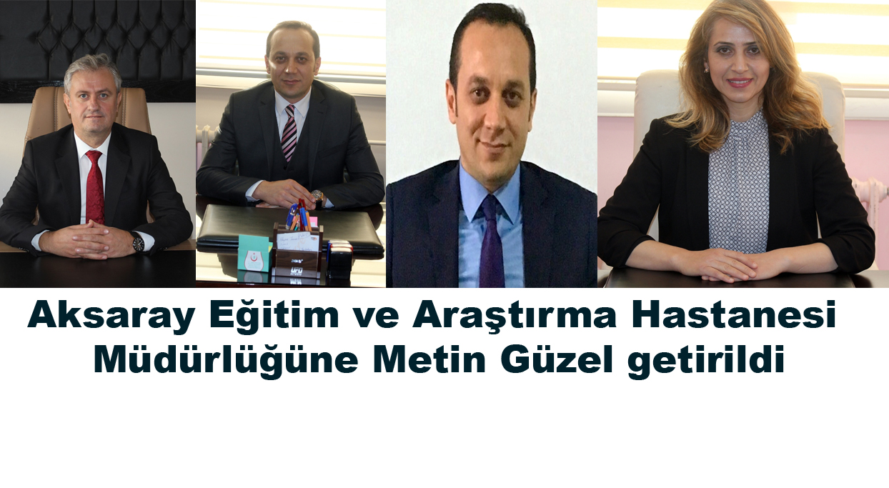 Aksaray Eğitim ve Araştırma Hastanesi Müdürlüğüne Metin Güzel getirildi