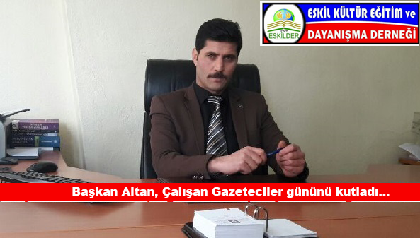 Eskilder Başkanı Süleyman Altan, 10 Ocak Çalışan Gazeteciler Günü kutladı