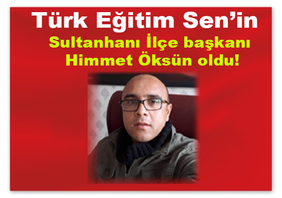 Türk Eğitim Sen’in  Sultanhanı İlçe başkanı Himmet Öksün oldu!