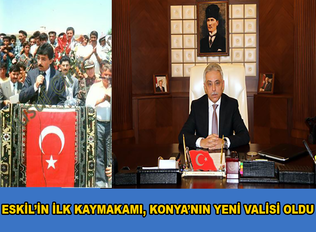 Eskil'in İlk Kaymakamı, Konya’nın Yeni Valisi oldu!