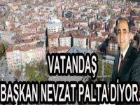 Vatandaşlar başkan Nevzat Palta diyor…