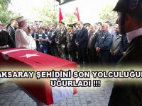 Aksaray şehidini son yolculuğuna uğurladı!