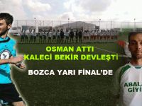 ​Osman Attı, Kaleci Bekir devleşti, “Bozca Yarı Final’de”