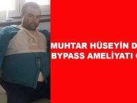 Muhtar Hüseyin Dağlı Bypass Ameliyatı Oldu