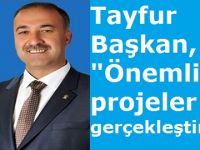 Tayfur Başkan, "Önemli projeleri gerçekleştirdik"